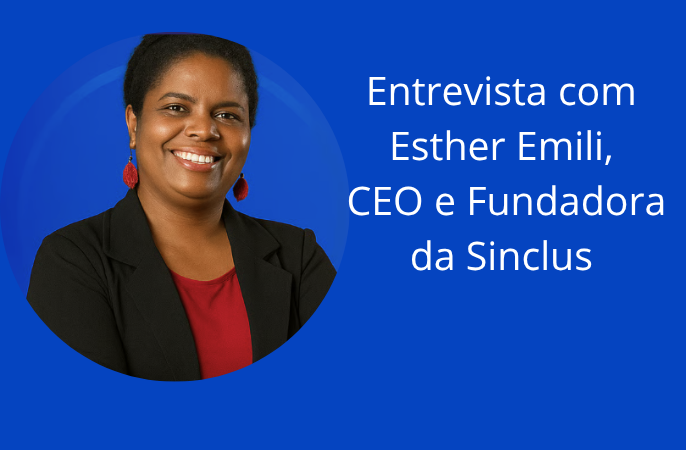 Entrevista com Esther Emili, CEO e Fundadora da Sinclus
